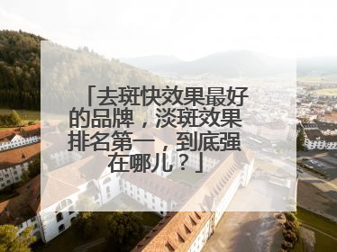 去斑快效果最好的品牌，淡斑效果排名第一，到底强在哪儿？