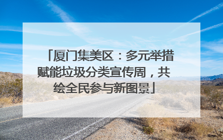 厦门集美区：多元举措赋能垃圾分类宣传周，共绘全民参与新图景