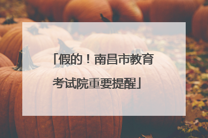 假的！南昌市教育考试院重要提醒