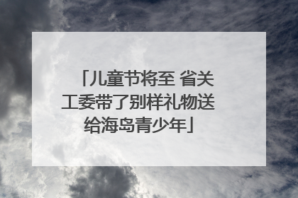 儿童节将至 省关工委带了别样礼物送给海岛青少年