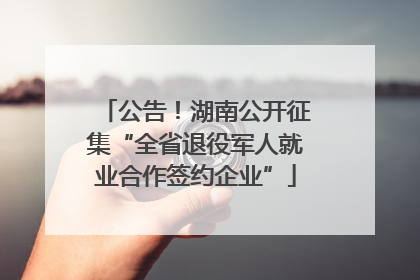 公告！湖南公开征集“全省退役军人就业合作签约企业”