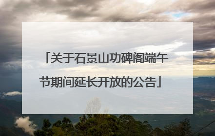关于石景山功碑阁端午节期间延长开放的公告