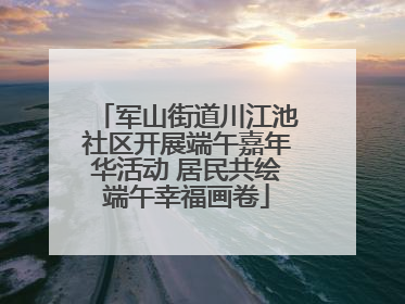 军山街道川江池社区开展端午嘉年华活动 居民共绘端午幸福画卷