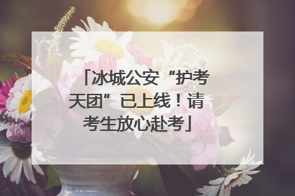 冰城公安“护考天团”已上线！请考生放心赴考