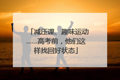 减压课、趣味运动……高考前，他们这样找回好状态