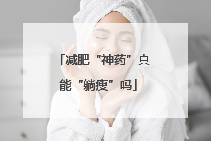 减肥“神药”真能“躺瘦”吗