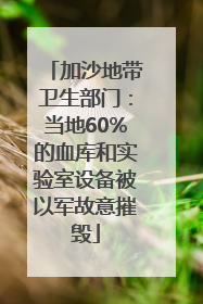 加沙地带卫生部门：当地60%的血库和实验室设备被以军故意摧毁