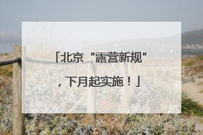 北京“露营新规”，下月起实施！