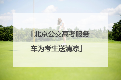 北京公交高考服务车为考生送清凉