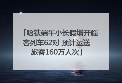 哈铁端午小长假增开临客列车62对 预计运送旅客160万人次