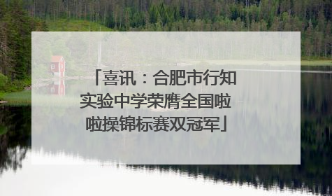 喜讯：合肥市行知实验中学荣膺全国啦啦操锦标赛双冠军