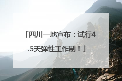 四川一地宣布：试行4.5天弹性工作制！