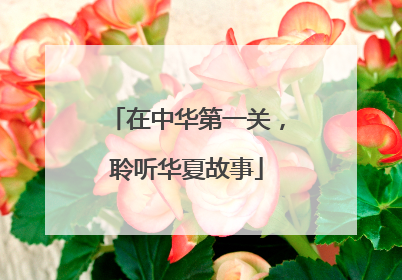 在中华第一关，聆听华夏故事