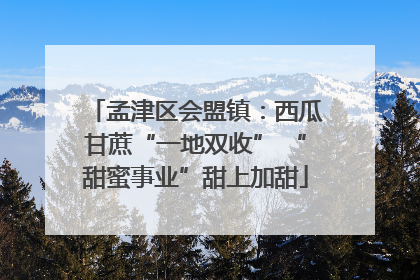 孟津区会盟镇：西瓜甘蔗“一地双收” “甜蜜事业”甜上加甜
