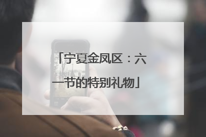 宁夏金凤区：六一节的特别礼物