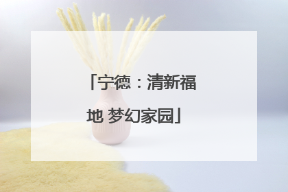 宁德：清新福地 梦幻家园