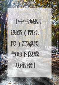 宁马城际铁路（南京段）高架段与地下段成功衔接