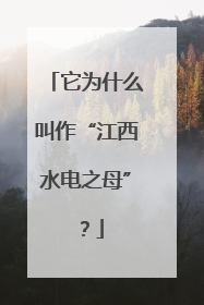 它为什么叫作“江西水电之母”？