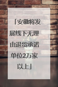 安徽将发展线下无理由退货承诺单位2万家以上