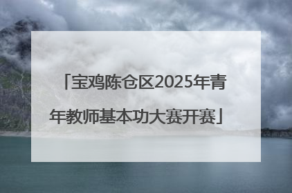 宝鸡陈仓区2025年青年教师基本功大赛开赛
