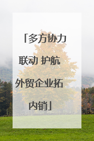 多方协力联动 护航外贸企业拓内销