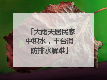 大雨天居民家中积水，丰台消防排水解难