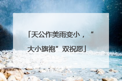 天公作美雨变小，“大小旗袍”双祝愿