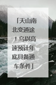 天山南北变通途！乌尉高速预计年底具备通车条件