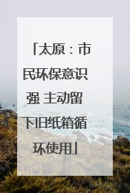 太原：市民环保意识强 主动留下旧纸箱循环使用
