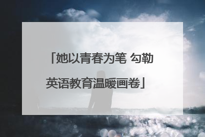 她以青春为笔 勾勒英语教育温暖画卷
