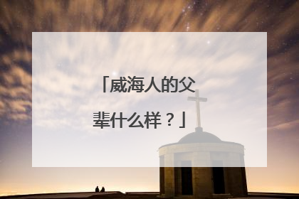威海人的父辈什么样？