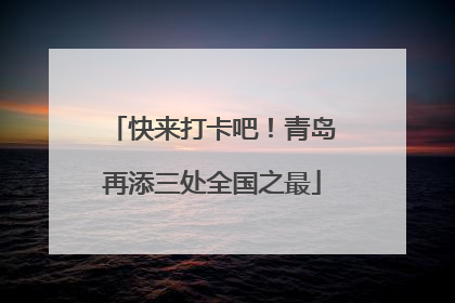 快来打卡吧！青岛再添三处全国之最