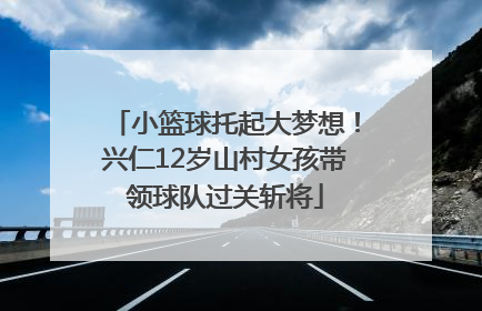 小篮球托起大梦想！兴仁12岁山村女孩带领球队过关斩将