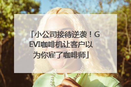 小公司接待逆袭！GEVI咖啡机让客户以为你雇了咖啡师