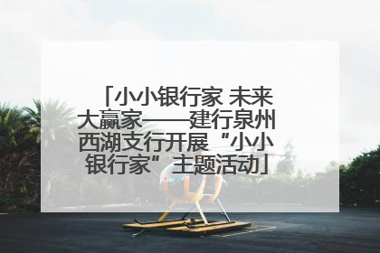 小小银行家 未来大赢家——建行泉州西湖支行开展“小小银行家”主题活动