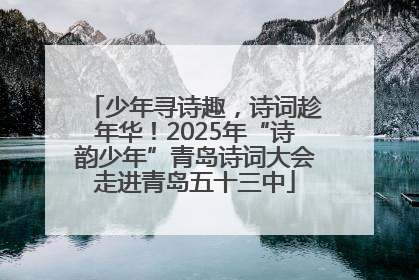 少年寻诗趣，诗词趁年华！2025年“诗韵少年”青岛诗词大会走进青岛五十三中