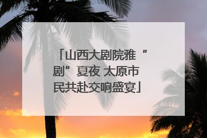 山西大剧院雅“剧”夏夜 太原市民共赴交响盛宴