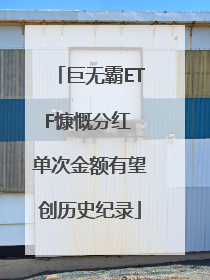 巨无霸ETF慷慨分红 单次金额有望创历史纪录