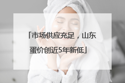 市场供应充足，山东蛋价创近5年新低