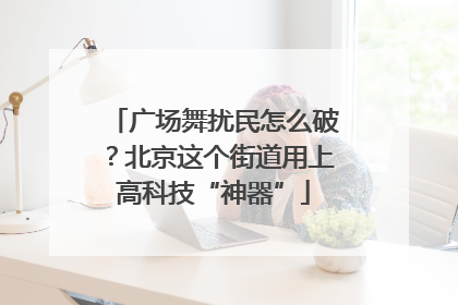 广场舞扰民怎么破？北京这个街道用上高科技“神器”
