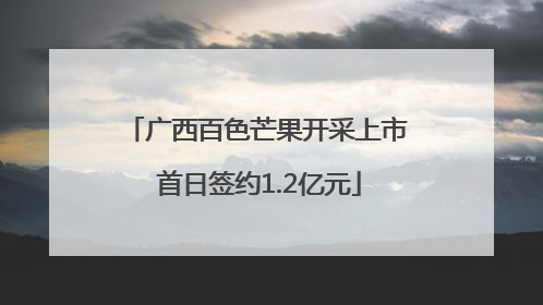 广西百色芒果开采上市 首日签约1.2亿元