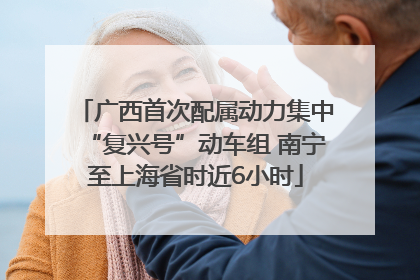 广西首次配属动力集中“复兴号”动车组 南宁至上海省时近6小时