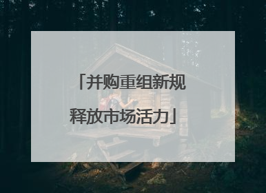 并购重组新规释放市场活力