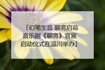 幻笔生音·聊斋启幕 音乐剧《聊斋》官宣启动仪式在淄川举办