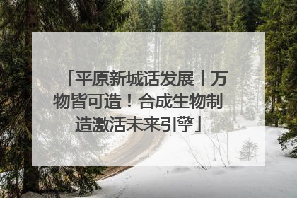平原新城话发展丨万物皆可造！合成生物制造激活未来引擎