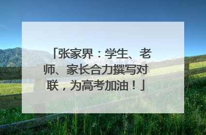 张家界：学生、老师、家长合力撰写对联，为高考加油！