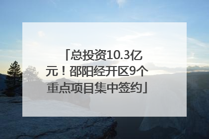 总投资10.3亿元！邵阳经开区9个重点项目集中签约