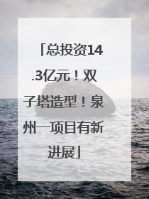 总投资14.3亿元！双子塔造型！泉州一项目有新进展