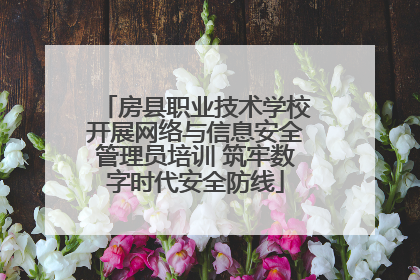 房县职业技术学校开展网络与信息安全管理员培训 筑牢数字时代安全防线