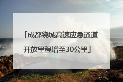 成都绕城高速应急通道开放里程增至30公里